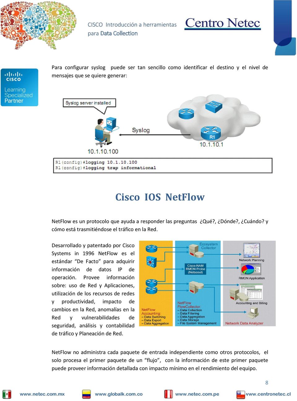 Desarrollado y patentado por Cisco Systems in 1996 NetFlow es el estándar De Facto para adquirir información de datos IP de operación.