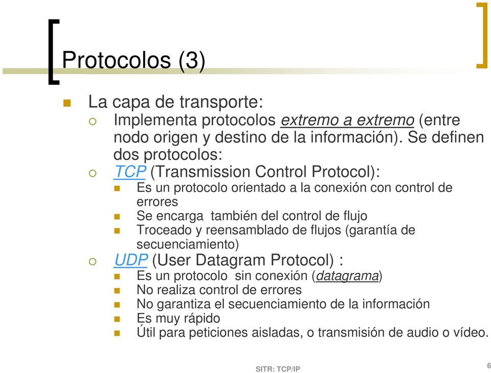 del control de flujo Troceado y reensamblado de flujos (garantía de secuenciamiento) UDP (User Datagram Protocol) : Es un protocolo sin conexión