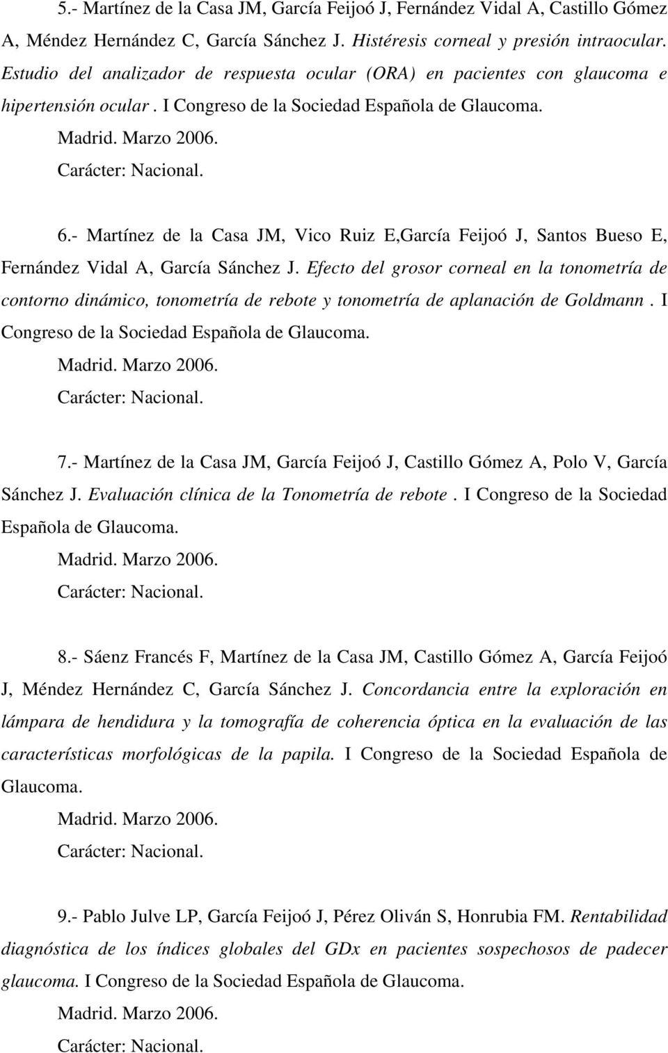 - Martínez de la Casa JM, Vico Ruiz E,García Feijoó J, Santos Bueso E, Fernández Vidal A, García Sánchez J.