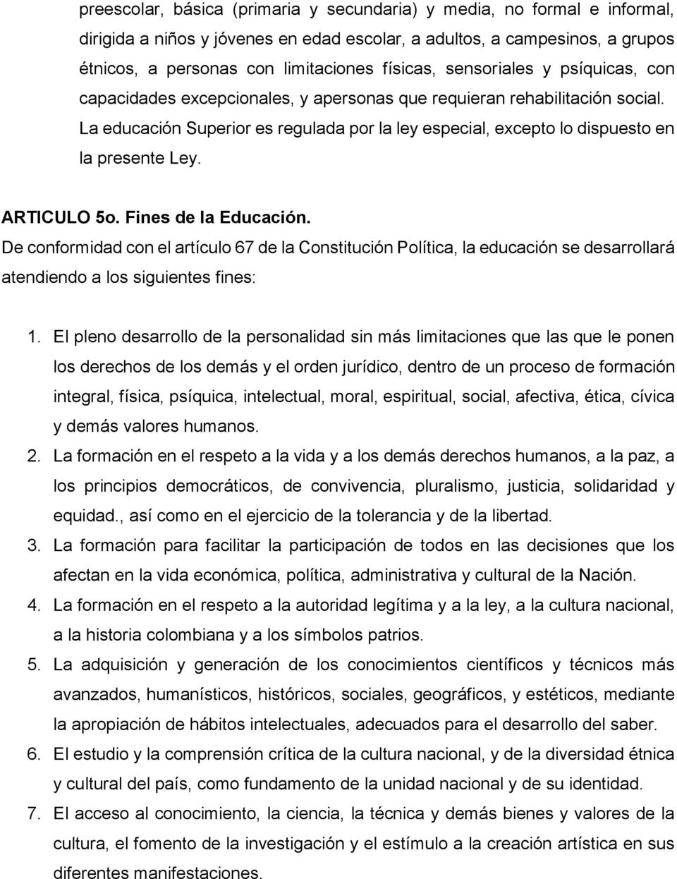 ARTICULO 5o. Fines de la Educación. De conformidad con el artículo 67 de la Constitución Política, la educación se desarrollará atendiendo a los siguientes fines: 1.