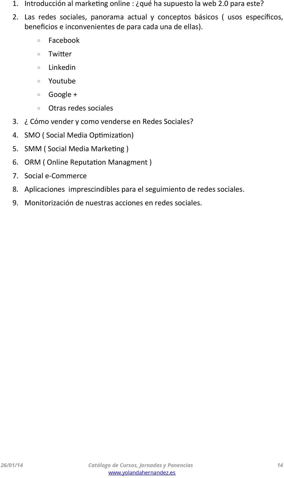 Facebook Twitter Linkedin Youtube Google + Otras redes sociales 3. Cómo vender y como venderse en Redes Sociales? 4.