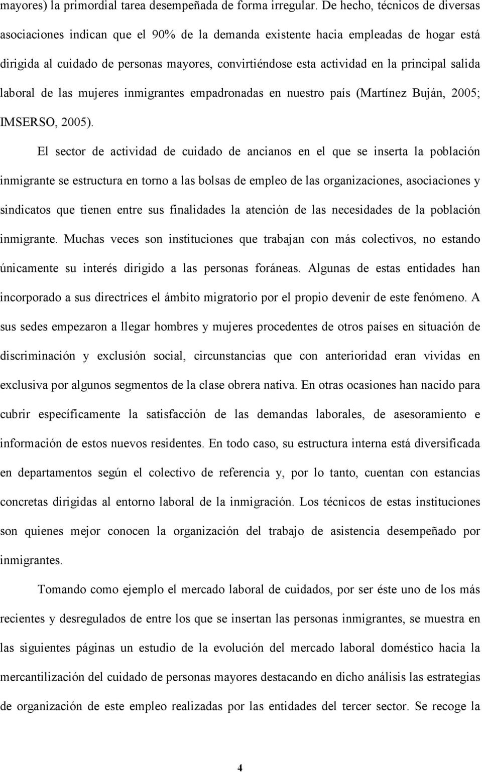 principal salida laboral de las mujeres inmigrantes empadronadas en nuestro país (Martínez Buján, 2005; IMSERSO, 2005).