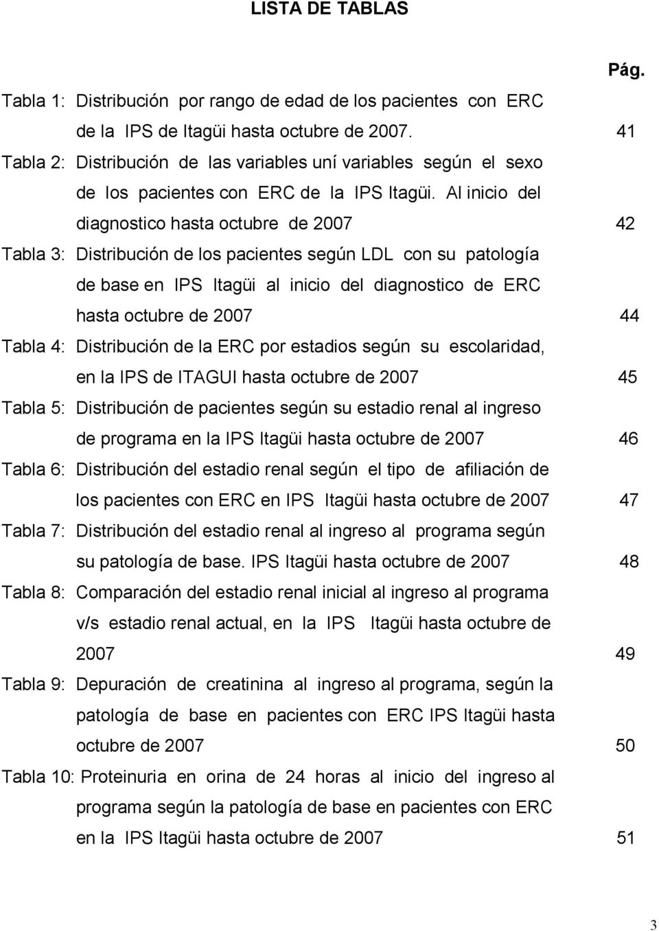 Al inicio del diagnostico hasta octubre de 2007 42 Tabla 3: Distribución de los pacientes según LDL con su patología de base en IPS Itagüi al inicio del diagnostico de ERC hasta octubre de 2007 44
