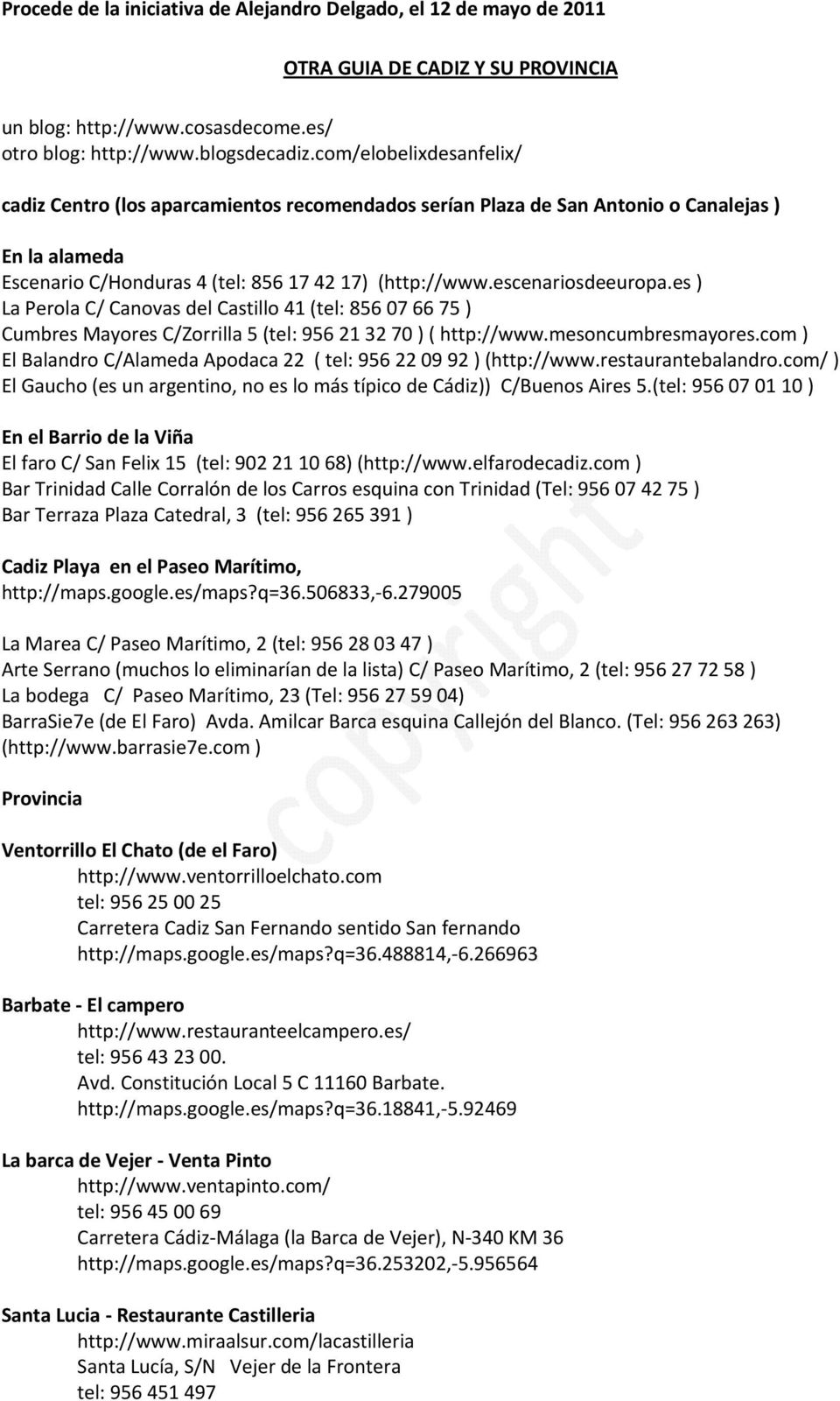 es ) La Perola C/ Canovas del Castillo 41 (tel: 856 07 66 75 ) Cumbres Mayores C/Zorrilla 5 (tel: 956 21 32 70 ) ( http://www.mesoncumbresmayores.