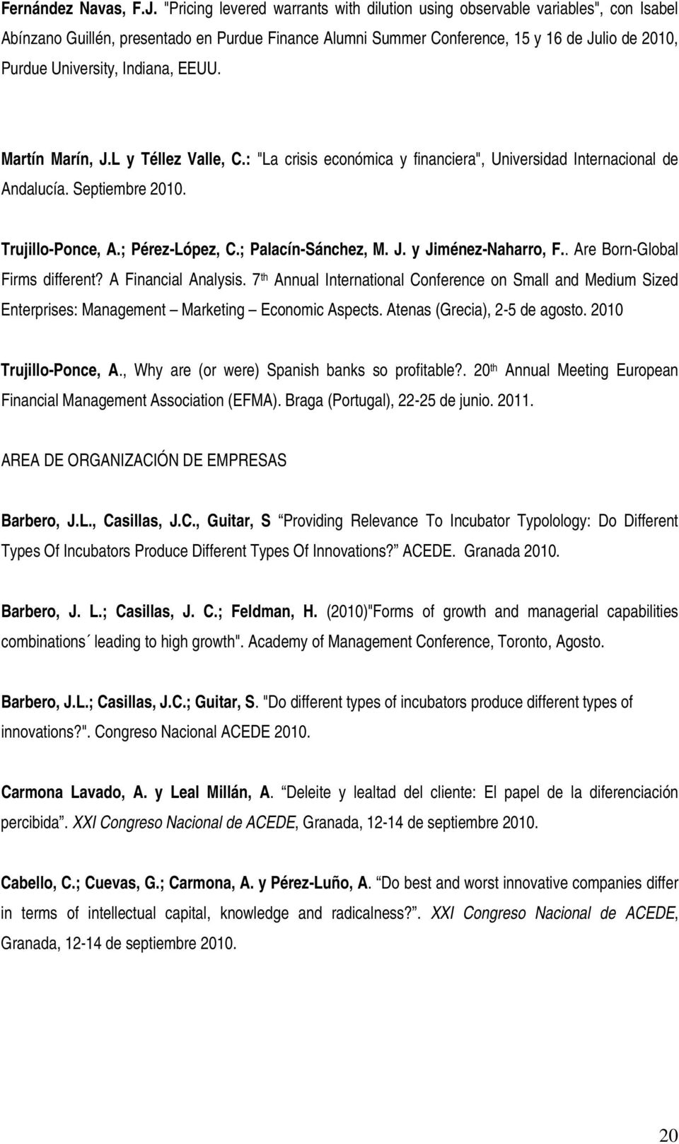 Indiana, EEUU. Martín Marín, J.L y Téllez Valle, C.: "La crisis económica y financiera", Universidad Internacional de Andalucía. Septiembre 2010. Trujillo-Ponce, A.; Pérez-López, C.