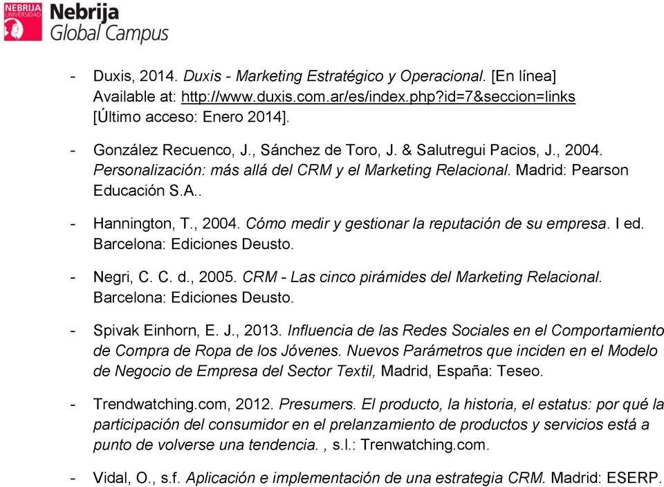 I ed. Barcelona: Ediciones Deusto. - Negri, C. C. d., 2005. CRM - Las cinco pirámides del Marketing Relacional. Barcelona: Ediciones Deusto. - Spivak Einhorn, E. J., 2013.