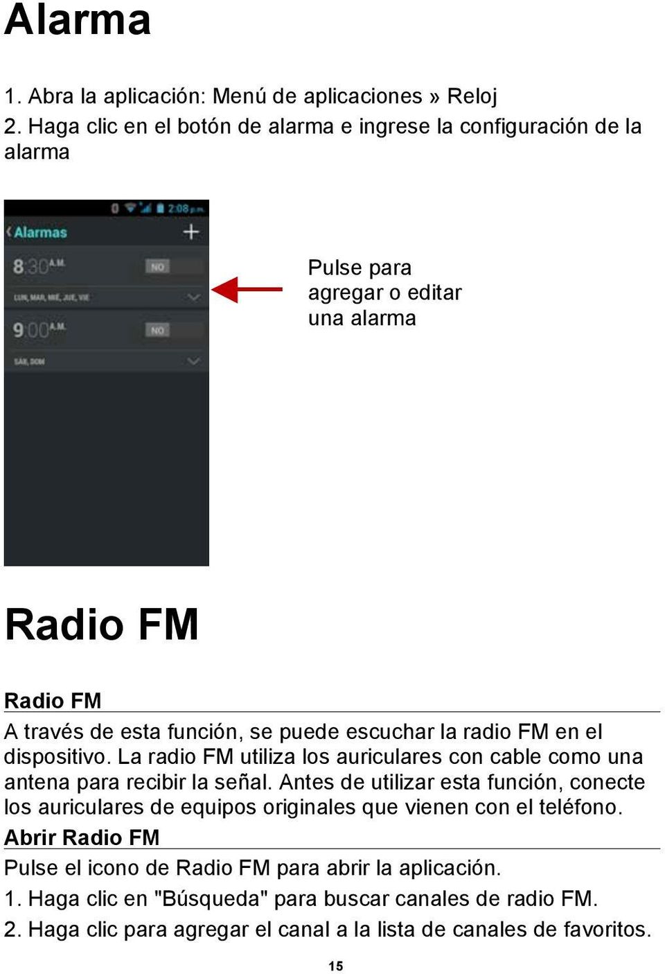 escuchar la radio FM en el dispositivo. La radio FM utiliza los auriculares con cable como una antena para recibir la señal.