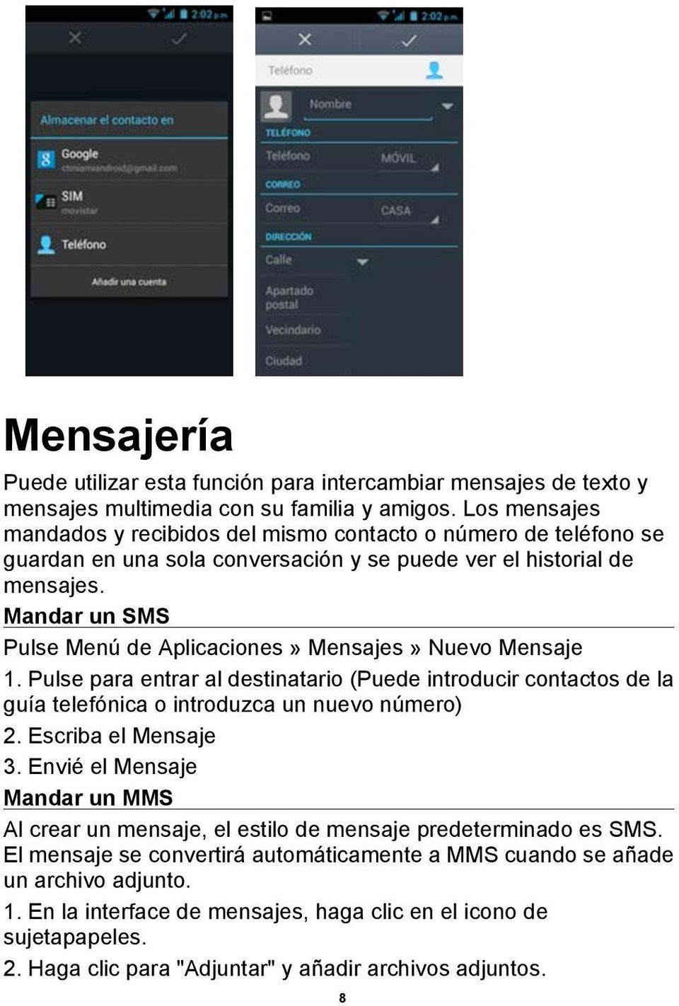 Mandar un SMS Pulse Menú de Aplicaciones» Mensajes» Nuevo Mensaje 1. Pulse para entrar al destinatario (Puede introducir contactos de la guía telefónica o introduzca un nuevo número) 2.