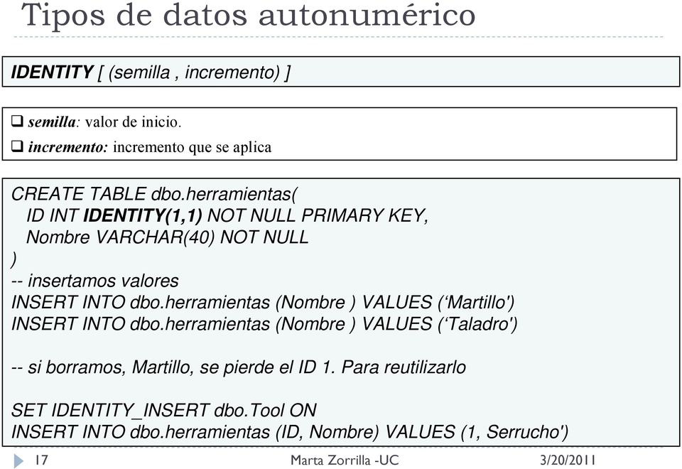 herramientas( ID INT IDENTITY(1,1) NOT NULL PRIMARY KEY, Nombre VARCHAR(40) NOT NULL ) -- insertamos valores INSERT INTO dbo.