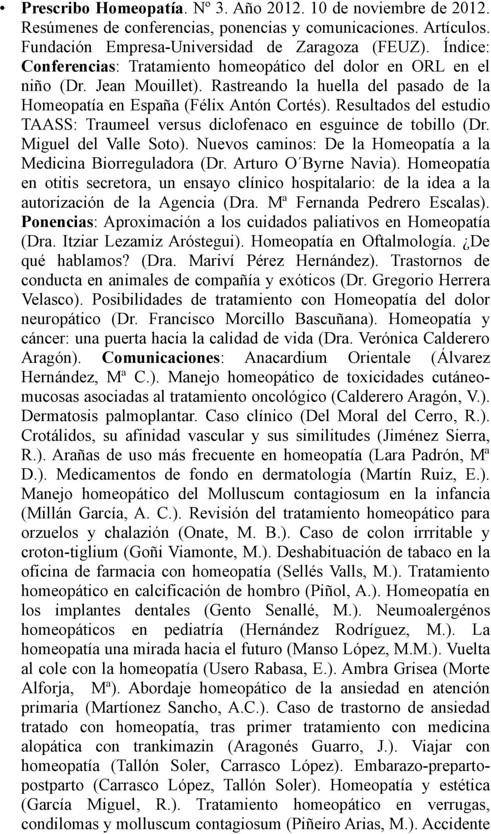 Resultados del estudio TAASS: Traumeel versus diclofenaco en esguince de tobillo (Dr. Miguel del Valle Soto). Nuevos caminos: De la Homeopatía a la Medicina Biorreguladora (Dr. Arturo O Byrne Navia).