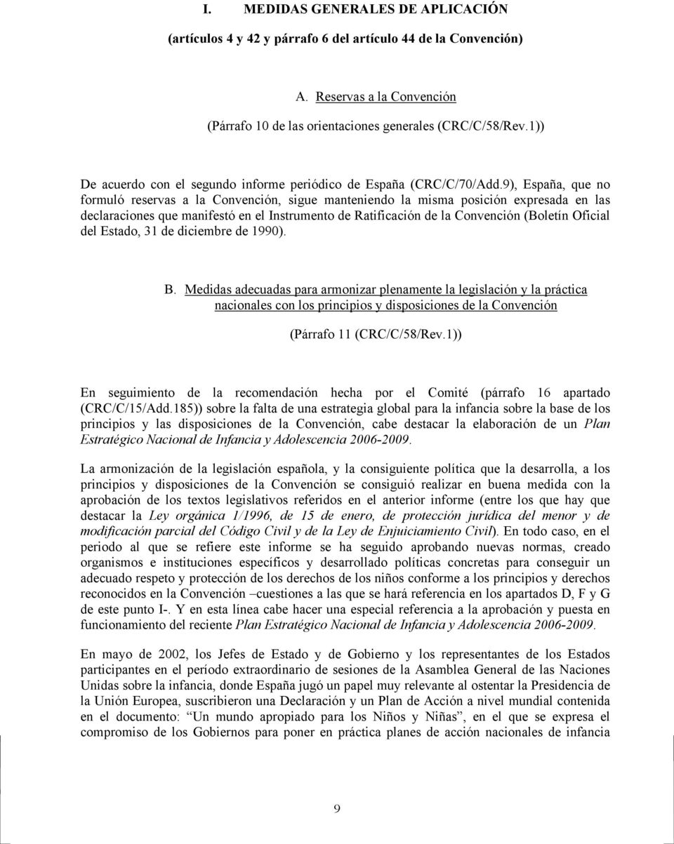 9), España, que no formuló reservas a la Convención, sigue manteniendo la misma posición expresada en las declaraciones que manifestó en el Instrumento de Ratificación de la Convención (Boletín