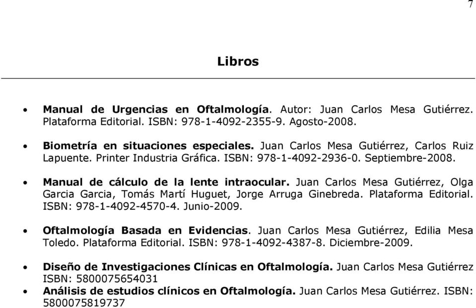 Juan Carlos Mesa Gutiérrez, Olga Garcia Garcia, Tomás Martí Huguet, Jorge Arruga Ginebreda. Plataforma Editorial. ISBN: 978-1-4092-4570-4. Junio-2009. Oftalmología Basada en Evidencias.