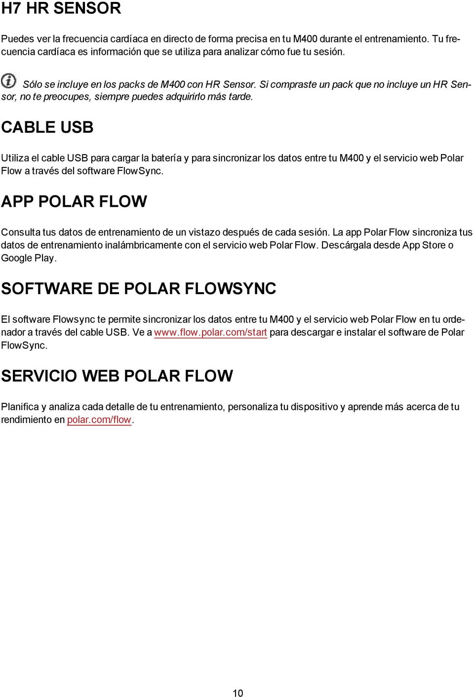 CABLE USB Utiliza el cable USB para cargar la batería y para sincronizar los datos entre tu M400 y el servicio web Polar Flow a través del software FlowSync.