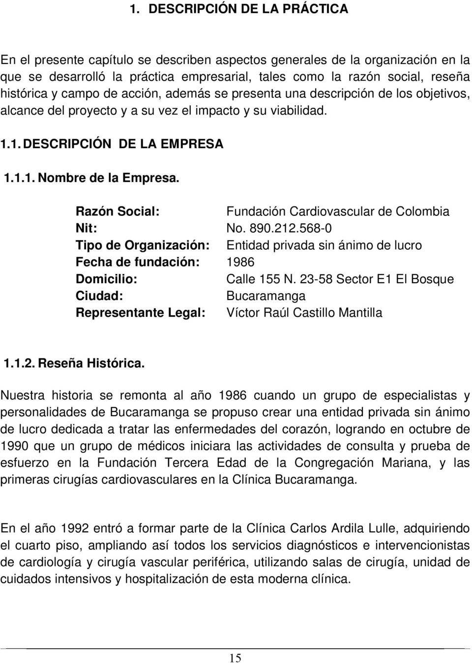 Razón Social: Fundación Cardiovascular de Colombia Nit: No. 890.212.568-0 Tipo de Organización: Entidad privada sin ánimo de lucro Fecha de fundación: 1986 Domicilio: Calle 155 N.