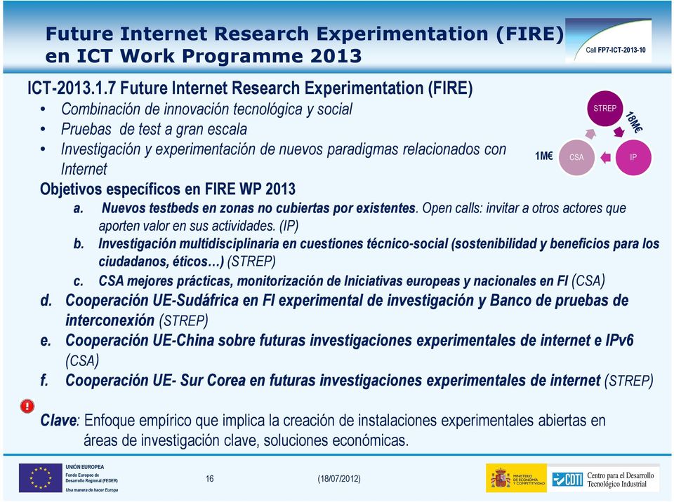 .1.7 Future Internet Research Experimentation (FIRE) Combinación de innovación tecnológica y social Pruebas de test a gran escala Investigación y experimentación de nuevos paradigmas relacionados con