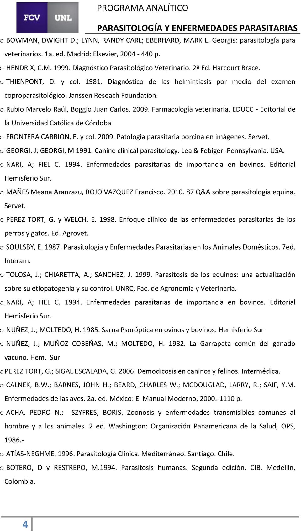 2009. Farmacología veterinaria. EDUCC - Editorial de la Universidad Católica de Córdoba o FRONTERA CARRION, E. y col. 2009. Patologia parasitaria porcina en imágenes. Servet.
