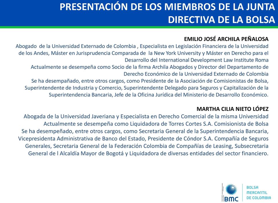 Derecho Económico de la Universidad Externado de Colombia Se ha desempañado, entre otros cargos, como Presidente de la Asociación de Comisionistas de Bolsa, Superintendente de Industria y Comercio,