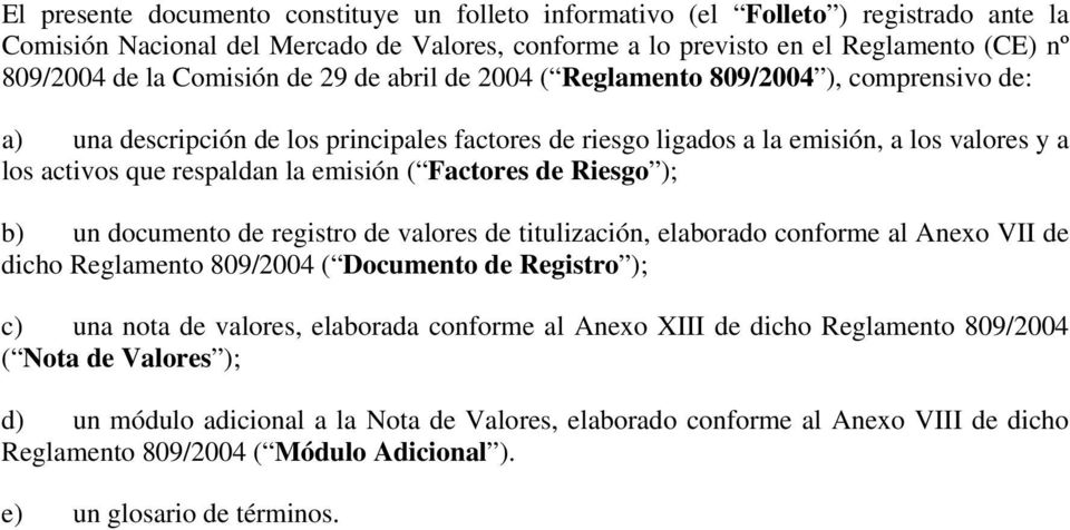 emisión ( Factores de Riesgo ); b) un documento de registro de valores de titulización, elaborado conforme al Anexo VII de dicho Reglamento 809/2004 ( Documento de Registro ); c) una nota de valores,