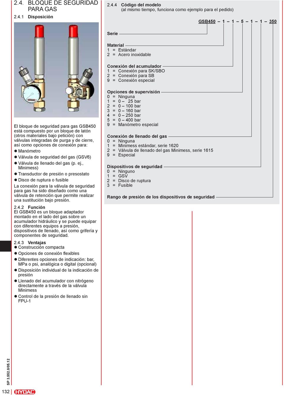 bajo petición) con válvulas integradas de purga y de cierre, así como opciones de conexión para: zmanómetro zválvula de seguridad del gas (GSV6) zválvula de llenado del gas (p. ej.