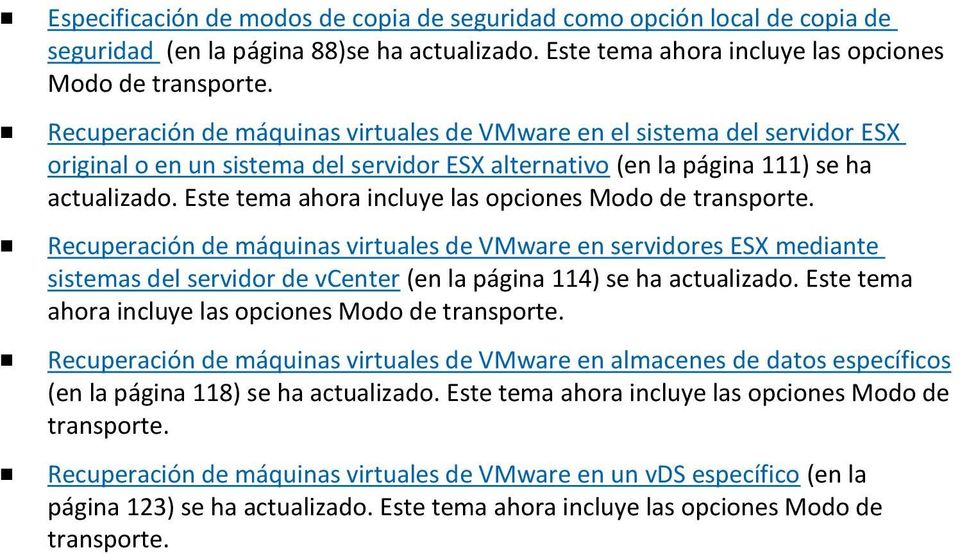 Este tema ahora incluye las opciones Modo de transporte. Recuperación de máquinas virtuales de VMware en servidores ESX mediante sistemas del servidor de vcenter (en la página 114) se ha actualizado.