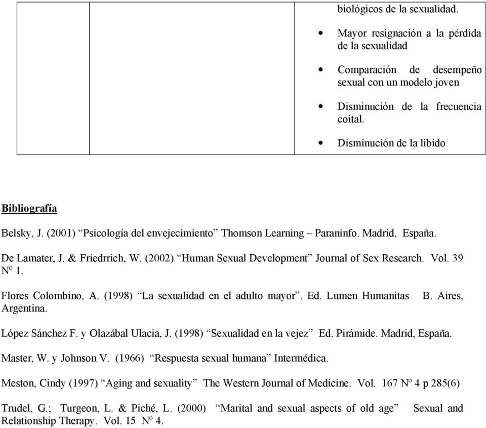 (2002) Human Sexual Development Journal of Sex Research. Vol. 39 Nº 1. Flores Colombino, A. (1998) La sexualidad en el adulto mayor. Ed. Lumen Humanitas Argentina. B. Aires, López Sánchez F.