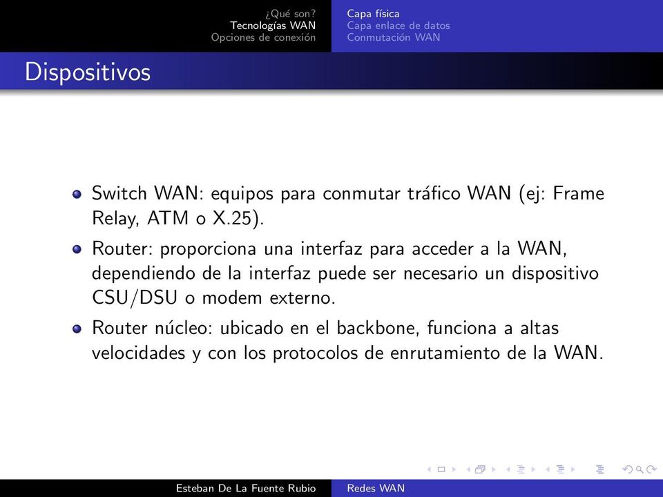 Router: proporciona una interfaz para acceder a la WAN, dependiendo de la interfaz puede ser