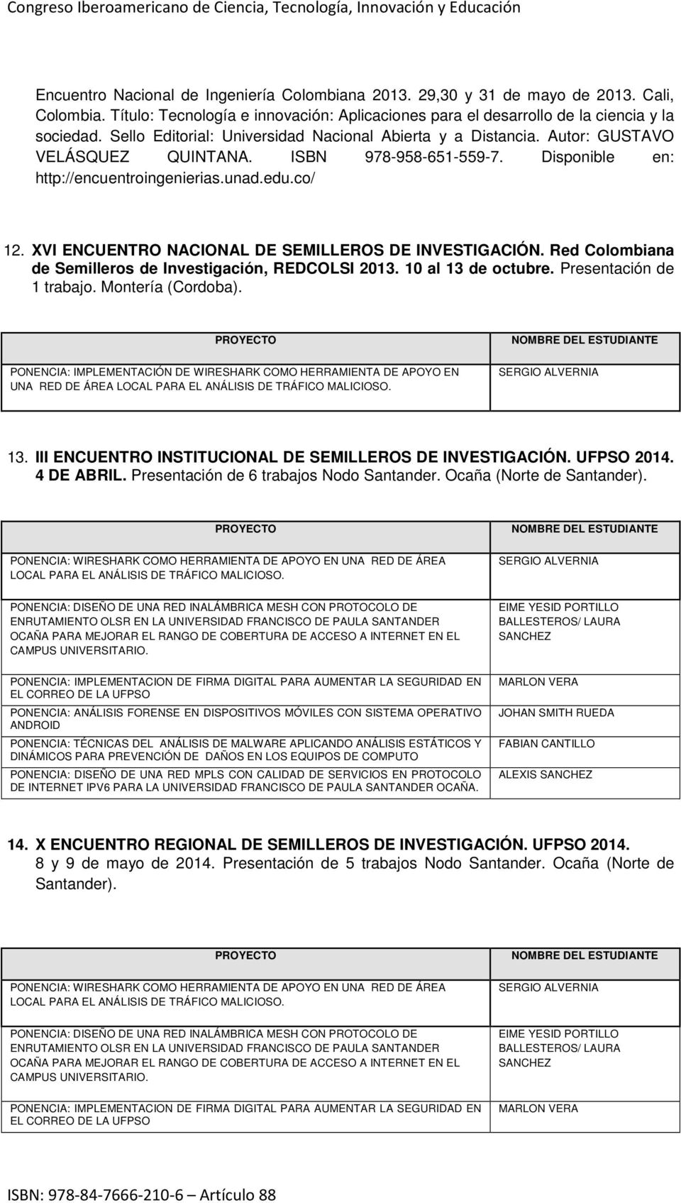 XVI ENCUENTRO NACIONAL DE SEMILLEROS DE INVESTIGACIÓN. Red Colombiana de Semilleros de Investigación, REDCOLSI 2013. 10 al 13 de octubre. Presentación de 1 trabajo. Montería (Cordoba).