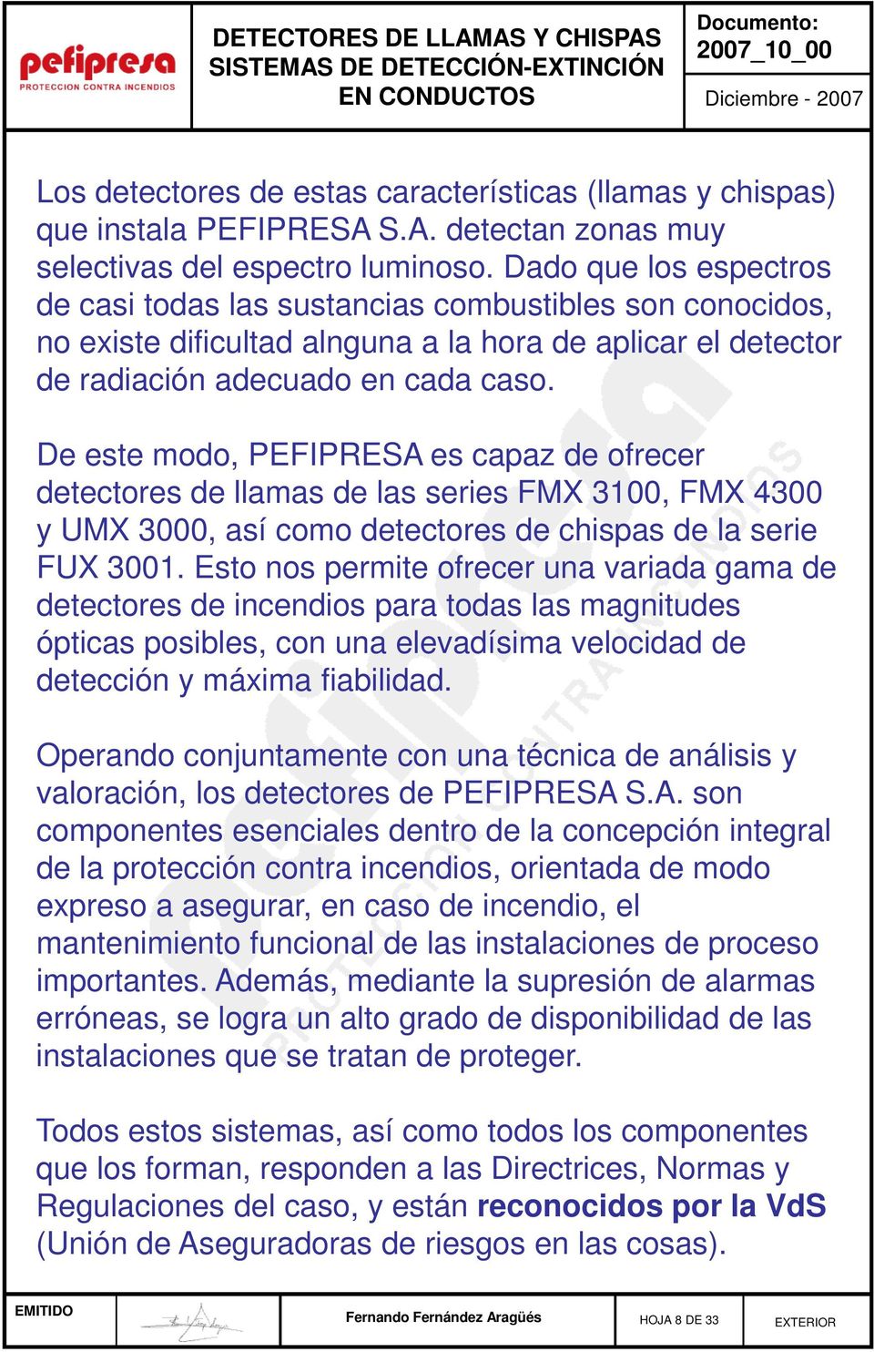 De este modo, PEFIPRESA es capaz de ofrecer detectores de llamas de las series FMX 3100, FMX 4300 y UMX 3000, así como detectores de chispas de la serie FUX 3001.