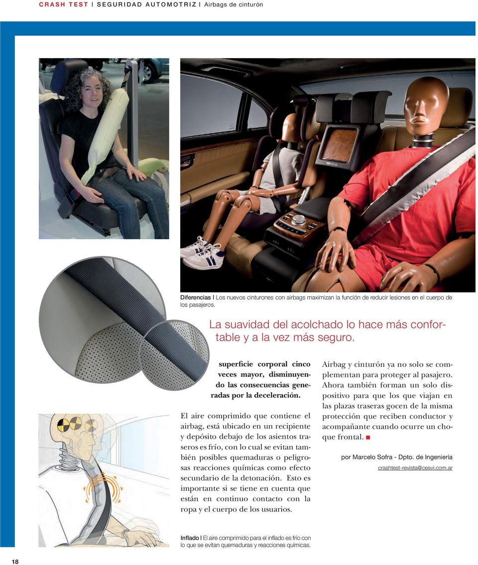 El aire comprimido que contiene el airbag, está ubicado en un recipiente y depósito debajo de los asientos traseros es frío, con lo cual se evitan también posibles quemaduras o peligrosas reacciones