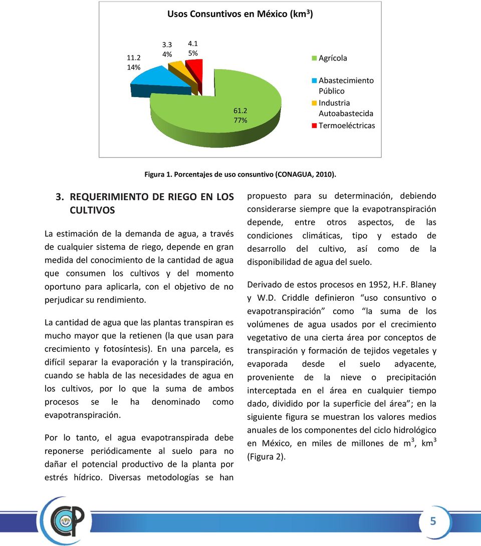 3 4% 4.1 5% 61.2 77% Agrícola Abastecimiento Público Industria Autoabastecida Termoeléctricas Figura 1. Porcentajes de uso consuntivo (CONAGUA, 2010). 3.