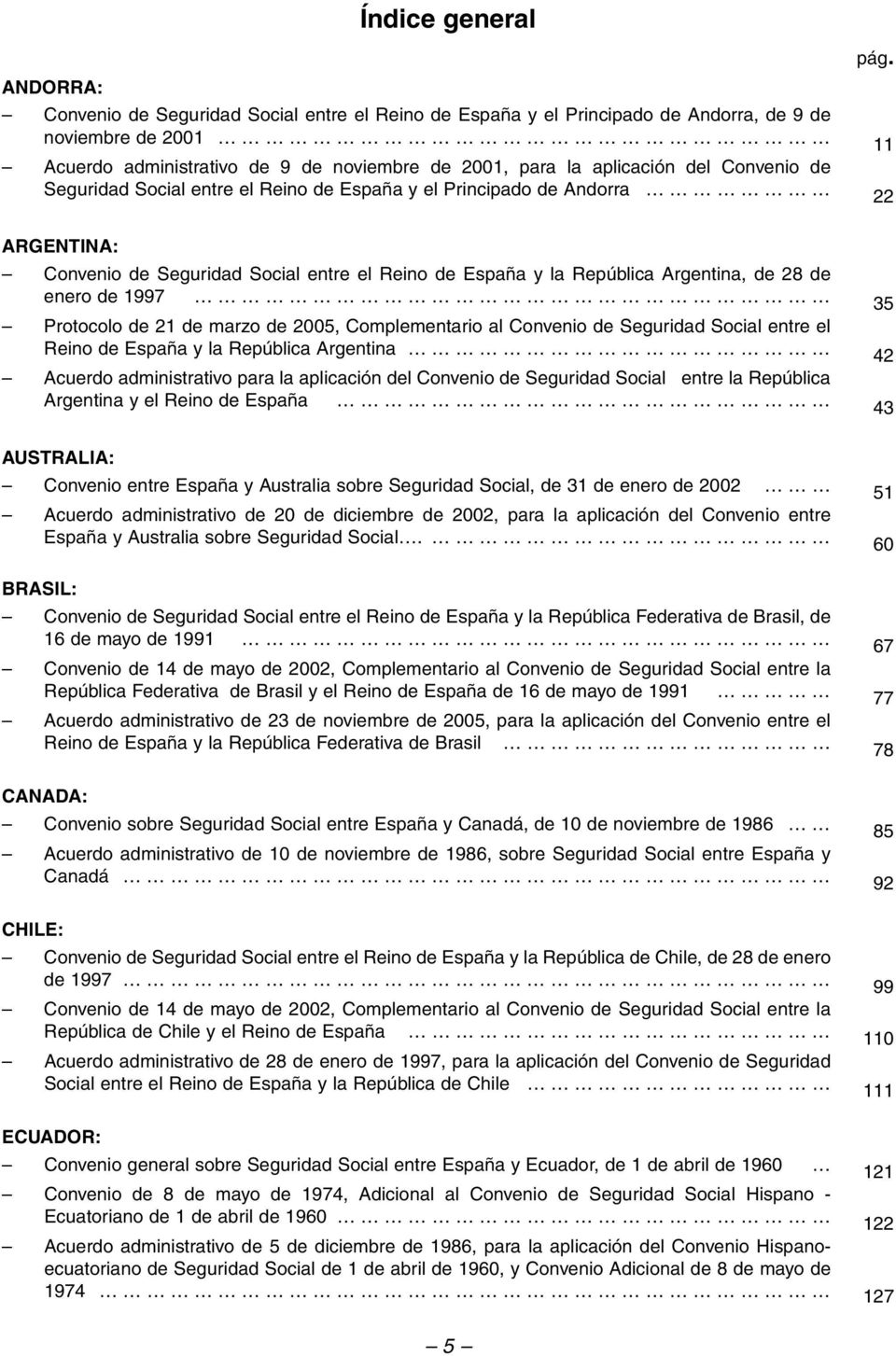 ARGENTINA: Convenio de Seguridad Social entre el Reino de España y la República Argentina, de 28 de enero de 1997 35 Protocolo de 21 de marzo de 2005, Complementario al Convenio de Seguridad Social