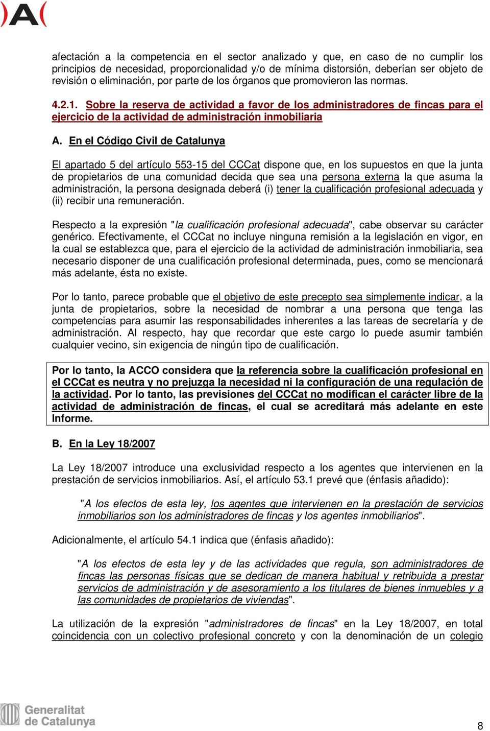 En el Código Civil de Catalunya El apartado 5 del artículo 553-15 del CCCat dispone que, en los supuestos en que la junta de propietarios de una comunidad decida que sea una persona externa la que