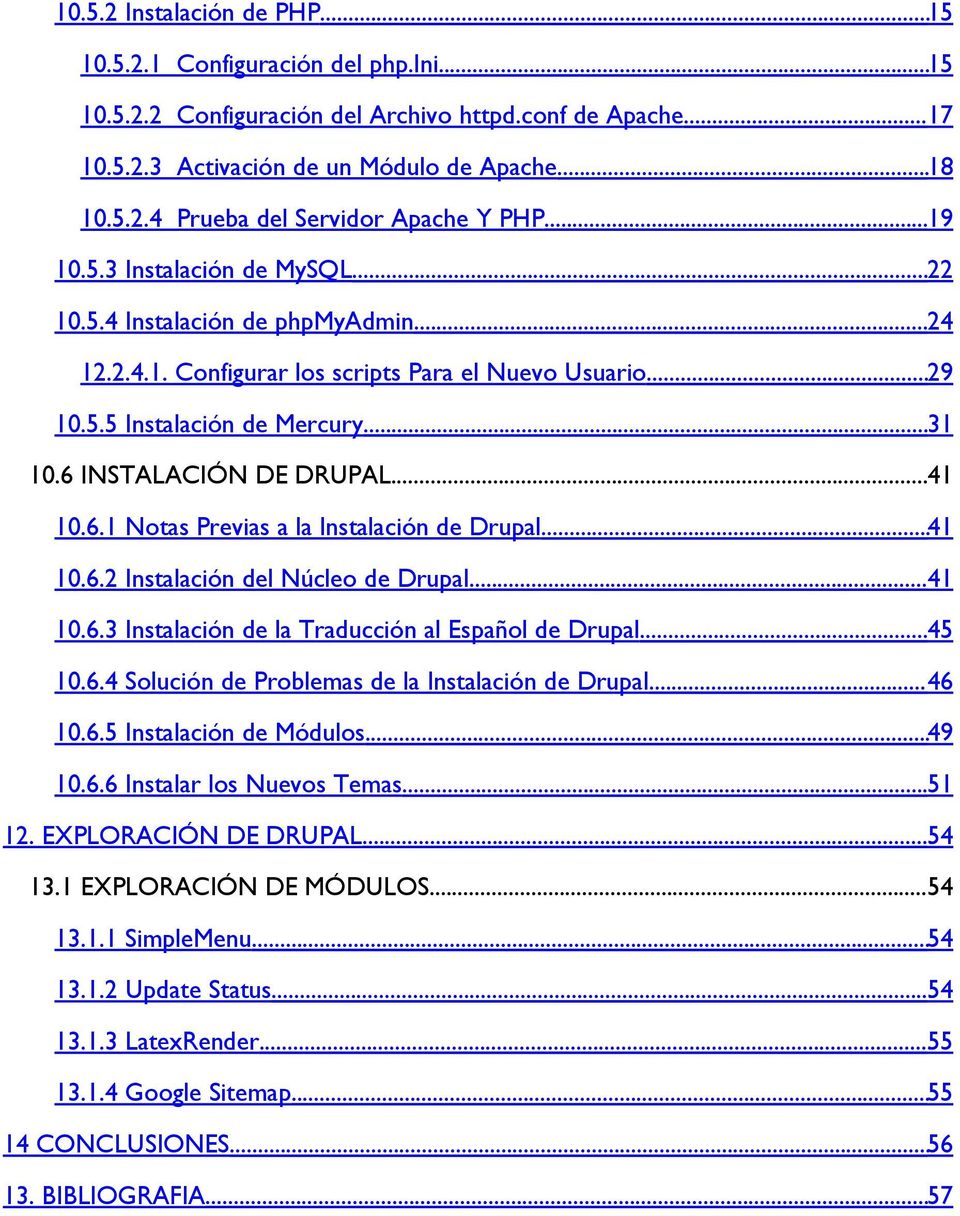 ..41 10.6.1 Notas Previas a la Instalación de Drupal...41 10.6.2 Instalación del Núcleo de Drupal...41 10.6.3 Instalación de la Traducción al Español de Drupal...45 10.6.4 Solución de Problemas de la Instalación de Drupal.