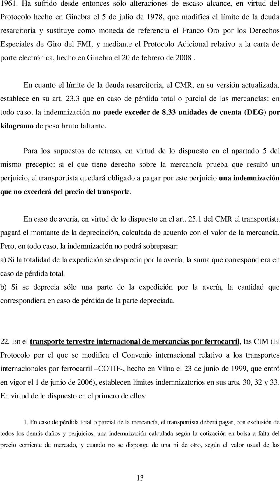 En cuanto el límite de la deuda resarcitoria, el CMR, en su versión actualizada, establece en su art. 23.