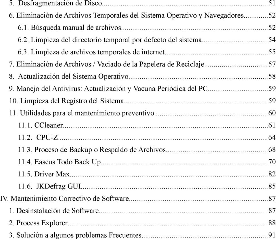 Manejo del Antivirus: Actualización y Vacuna Periódica del PC...59 10. Limpieza del Registro del Sistema...59 11. Utilidades para el mantenimiento preventivo...60 11.1. CCleaner...61 11.2. CPU-Z.