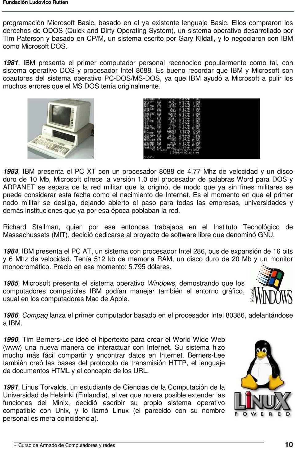 IBM como Microsoft DOS. 1981, IBM presenta el primer computador personal reconocido popularmente como tal, con sistema operativo DOS y procesador Intel 8088.