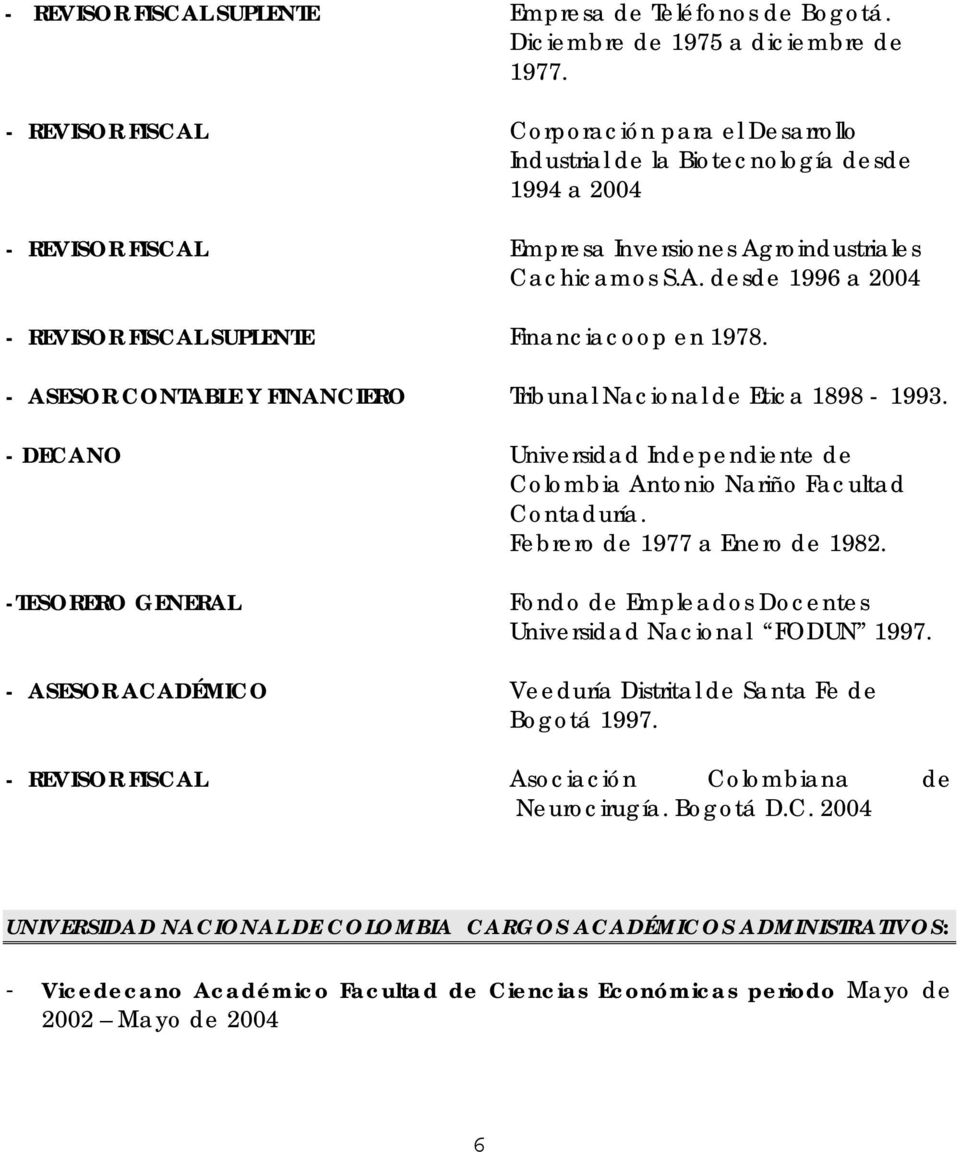 - ASESOR CONTABLE Y FINANCIERO Tribunal Nacional de Etica 1898-1993. - DECANO Universidad Independiente de Colombia Antonio Nariño Facultad Contaduría. Febrero de 1977 a Enero de 1982.