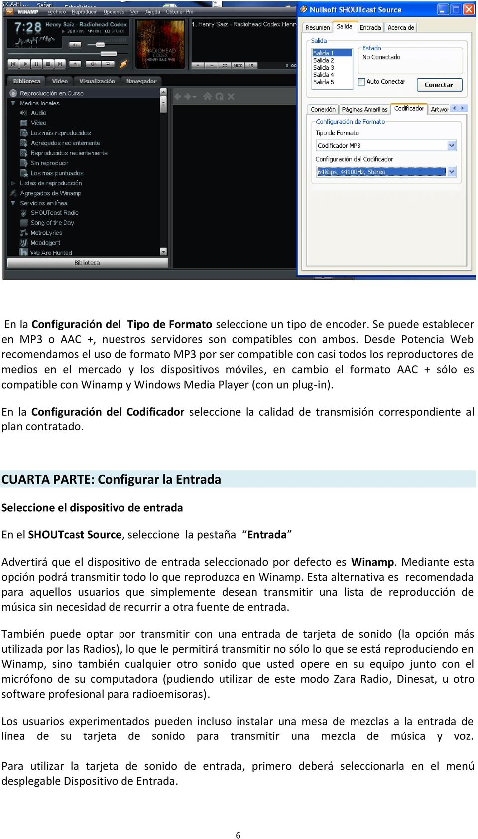 compatible con Winamp y Windows Media Player (con un plug-in). En la Configuración del Codificador seleccione la calidad de transmisión correspondiente al plan contratado.