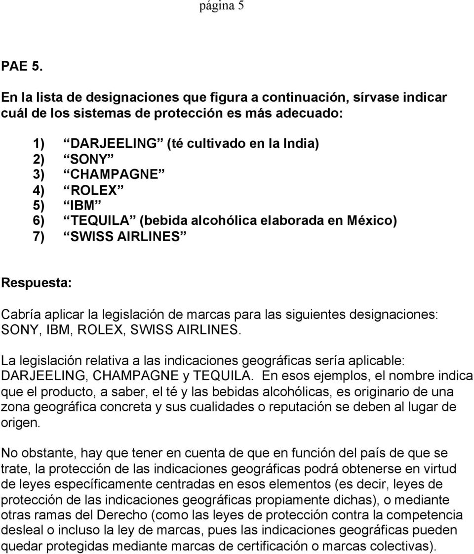 IBM 6) TEQUILA (bebida alcohólica elaborada en México) 7) SWISS AIRLINES Cabría aplicar la legislación de marcas para las siguientes designaciones: SONY, IBM, ROLEX, SWISS AIRLINES.