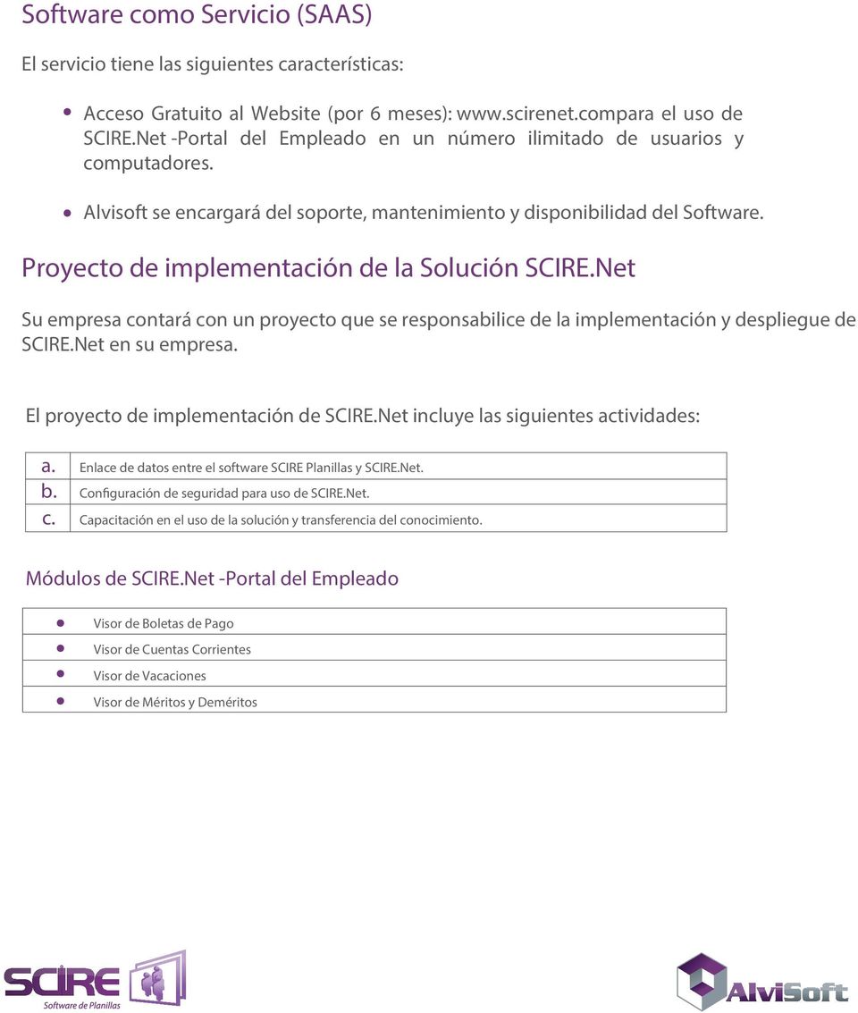 Proyecto de implementación de la Solución SCIRE.Net Su empresa contará con un proyecto que se responsabilice de la implementación y despliegue de SCIRE.Net en su empresa.