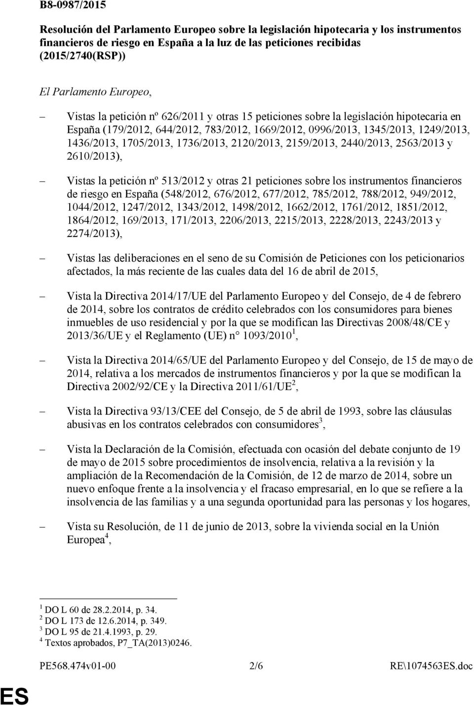 1705/2013, 1736/2013, 2120/2013, 2159/2013, 2440/2013, 2563/2013 y 2610/2013), Vistas la petición nº 513/2012 y otras 21 peticiones sobre los instrumentos financieros de riesgo en España (548/2012,
