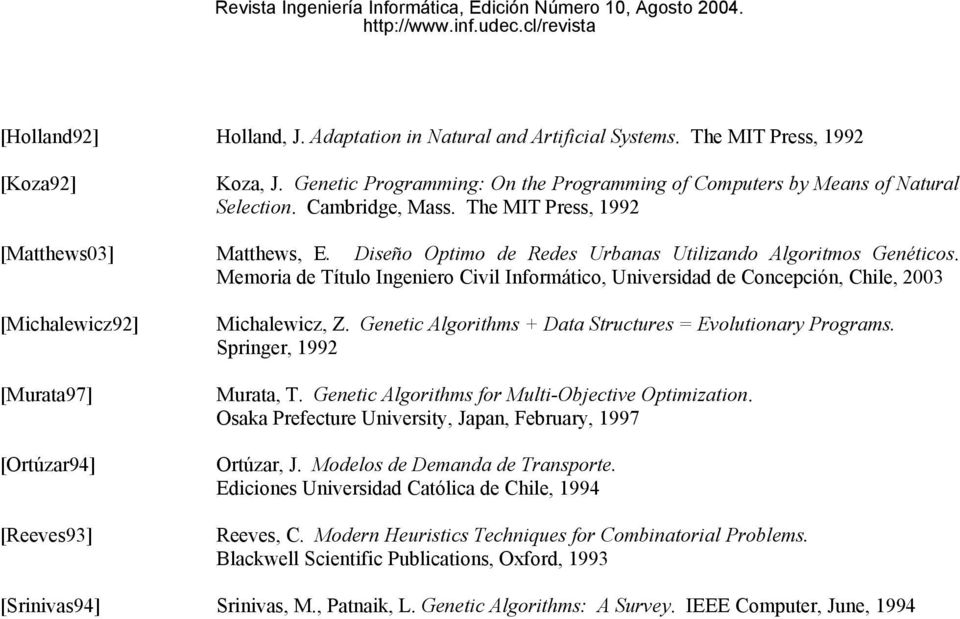 Memoria de Título Ingeniero Civil Informático, Universidad de Concepción, Chile, 2003 Michalewicz, Z. Genetic Algorithms + Data Structures = Evolutionary Programs. Springer, 1992 Murata, T.
