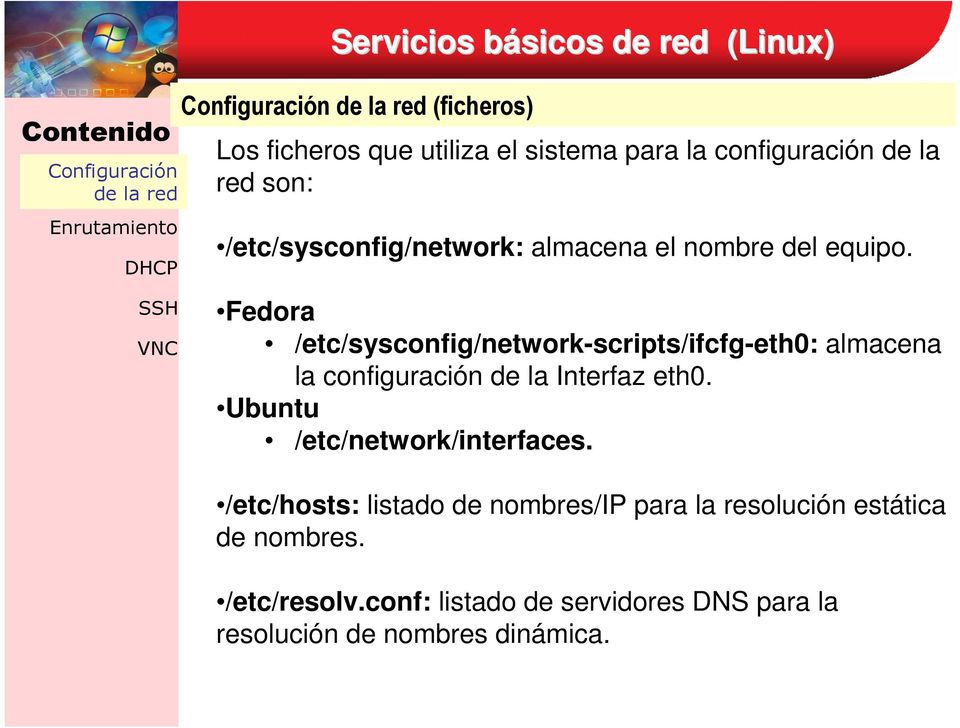 Fedora /etc/sysconfig/network-scripts/ifcfg-eth0: almacena la configuración de la Interfaz eth0.