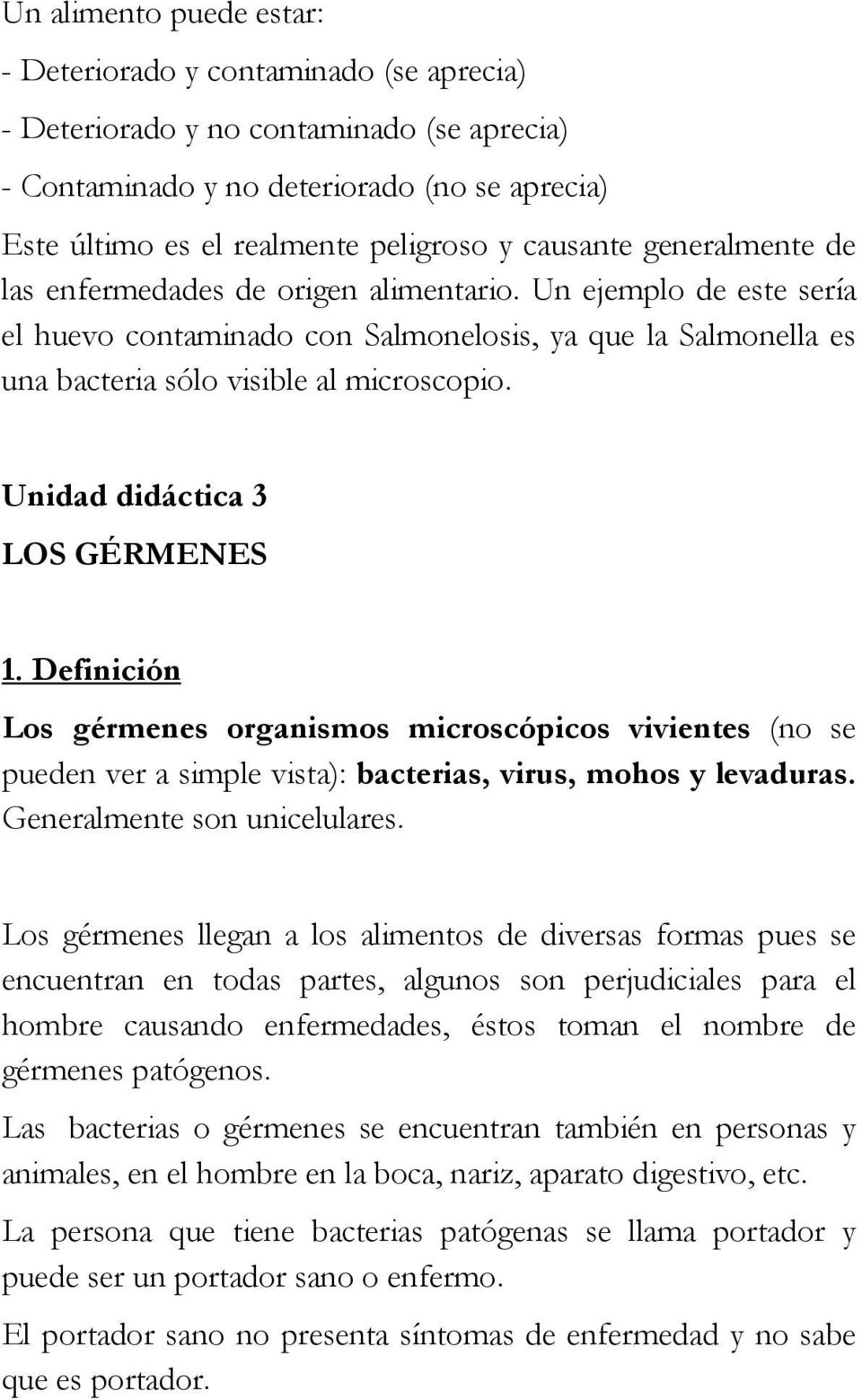 Unidad didáctica 3 LOS GÉRMENES 1. Definición Los gérmenes organismos microscópicos vivientes (no se pueden ver a simple vista): bacterias, virus, mohos y levaduras. Generalmente son unicelulares.