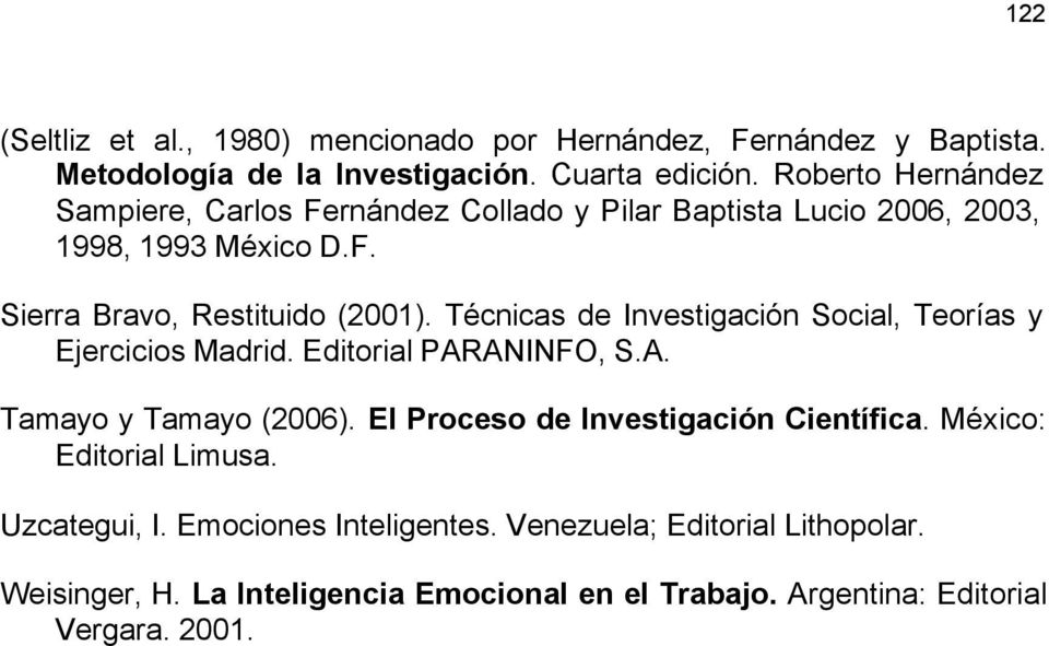 Técnicas de Investigación Social, Teorías y Ejercicios Madrid. Editorial PARANINFO, S.A. Tamayo y Tamayo (2006). El Proceso de Investigación Científica.