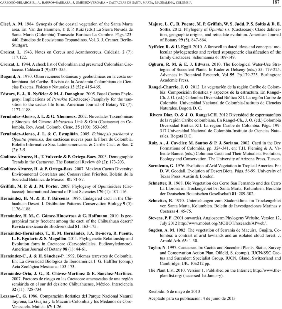 Berlín- Stuttgart. Croizat, L. 1943. Notes on Cereus and Acanthocereus. Caldasia. 2 (7): 117.122. Croizat, L. 1944. A check list of Colombian and presumed Colombian Cactaceae. Caldasia 2 (9):337-355.
