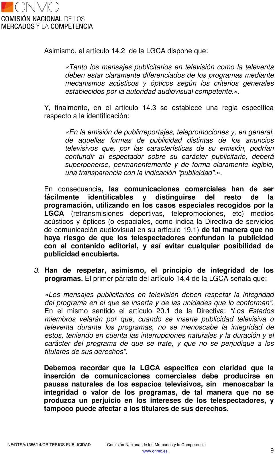 criterios generales establecidos por la autoridad audiovisual competente.». Y, finalmente, en el artículo 14.