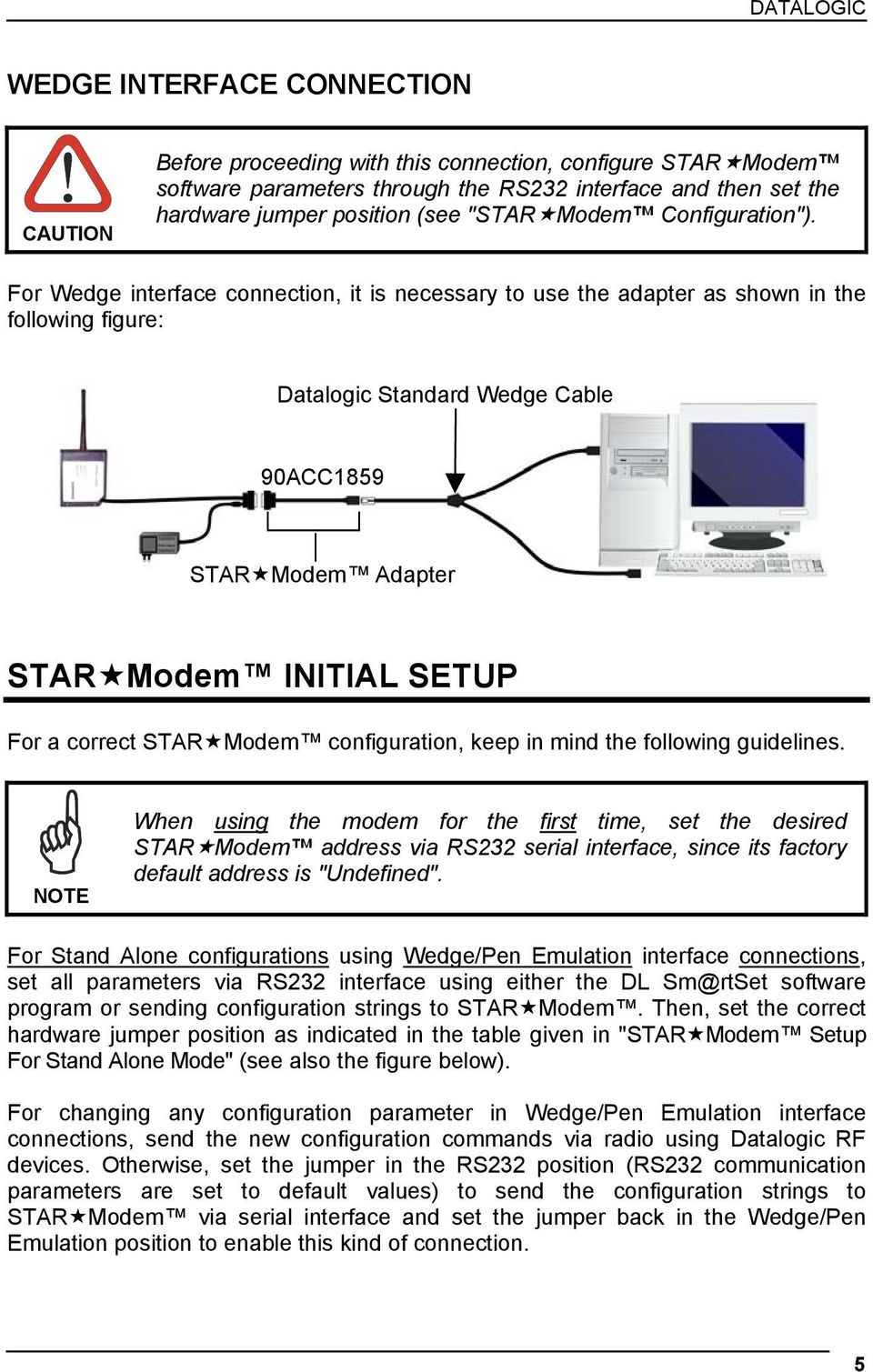 For Wedge interface connection, it is necessary to use the adapter as shown in the following figure: Datalogic Standard Wedge Cable 90ACC1859 STAR Modem Adapter STAR Modem INITIAL SETUP For a correct