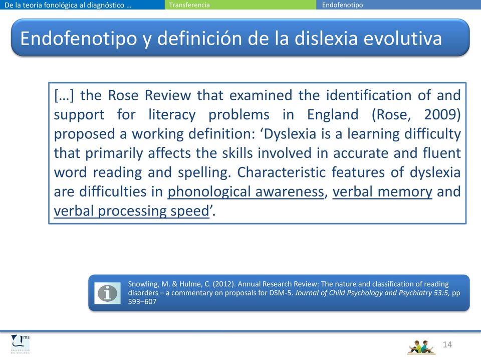 and spelling. Characteristic features of dyslexia are difficulties in phonological awareness, verbal memory and verbal processing speed. Snowling, M. & Hulme, C. (2012).