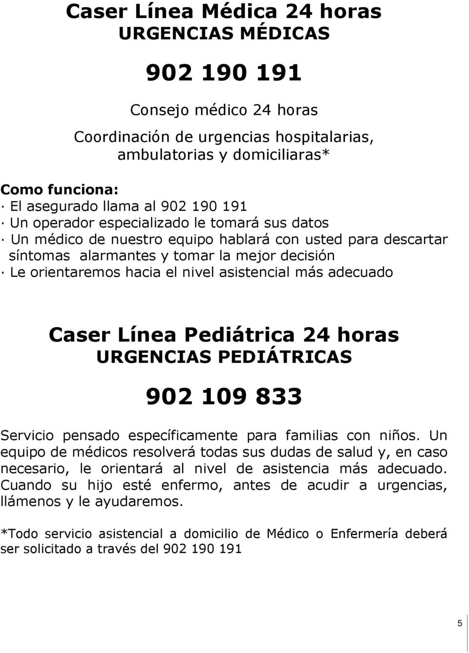 más adecuado Caser Línea Pediátrica 24 horas URGENCIAS PEDIÁTRICAS 902 109 833 Servicio pensado específicamente para familias con niños.